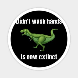 Didn't Wash Hands Is Now Extinct Magnet